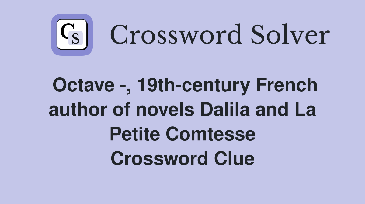 Octave -, 19th-century French author of novels Dalila and La Petite Comtesse Crossword Clue