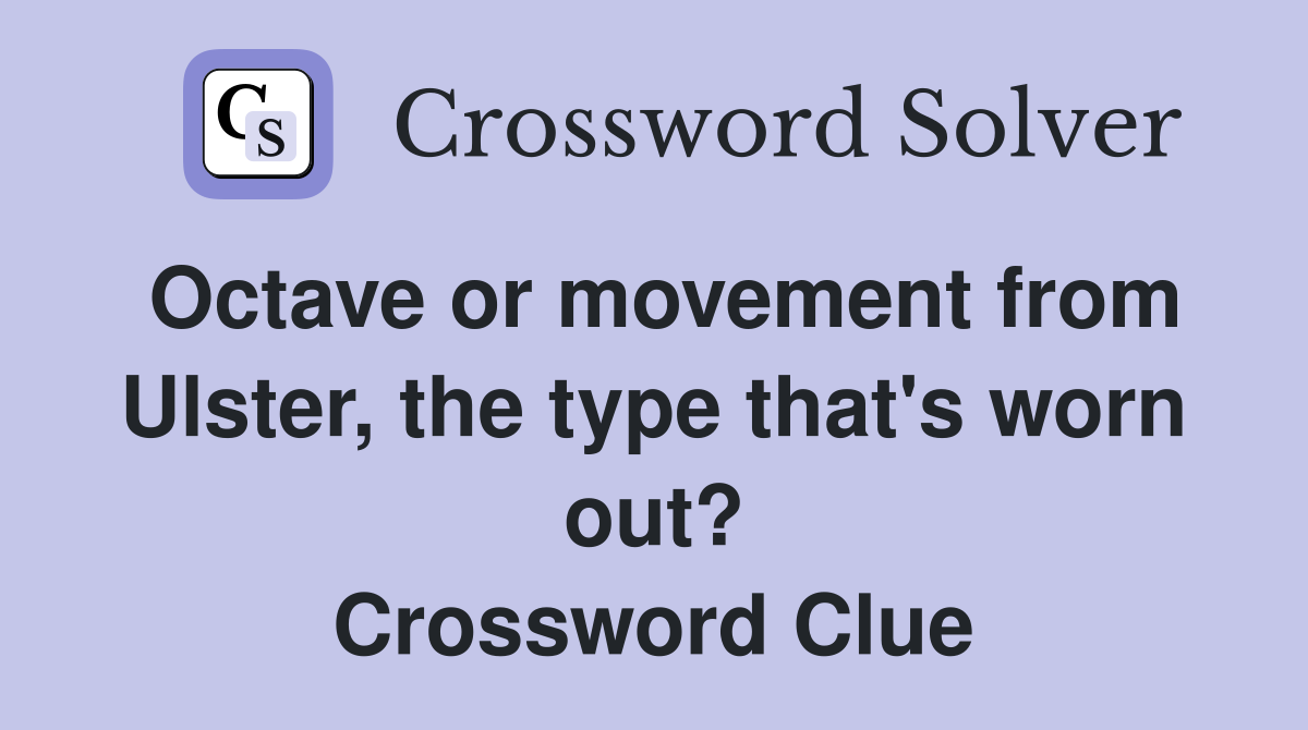 Octave or movement from Ulster, the type that's worn out? Crossword Clue