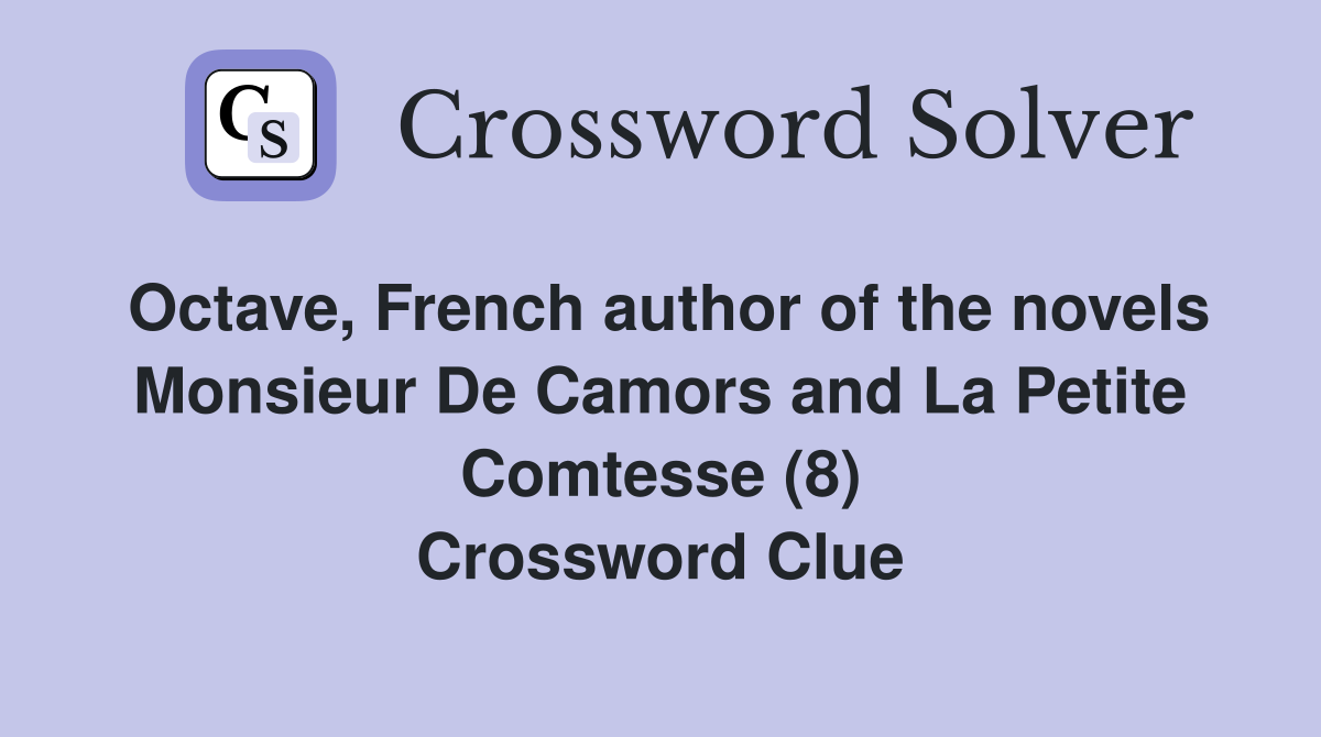Octave, French author of the novels Monsieur De Camors and La Petite Comtesse (8) Crossword Clue