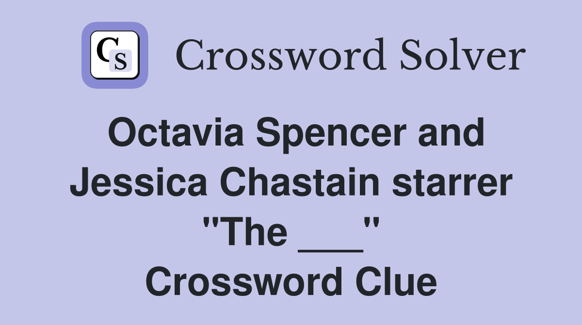 Octavia Spencer and Jessica Chastain starrer "The ___" Crossword Clue