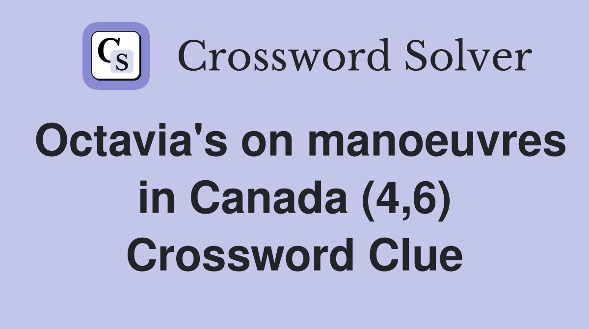 Octavia's on manoeuvres in Canada (4,6) Crossword Clue