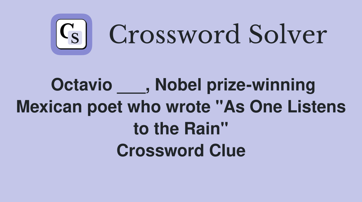 Octavio ___, Nobel prize-winning Mexican poet who wrote "As One Listens to the Rain" Crossword Clue