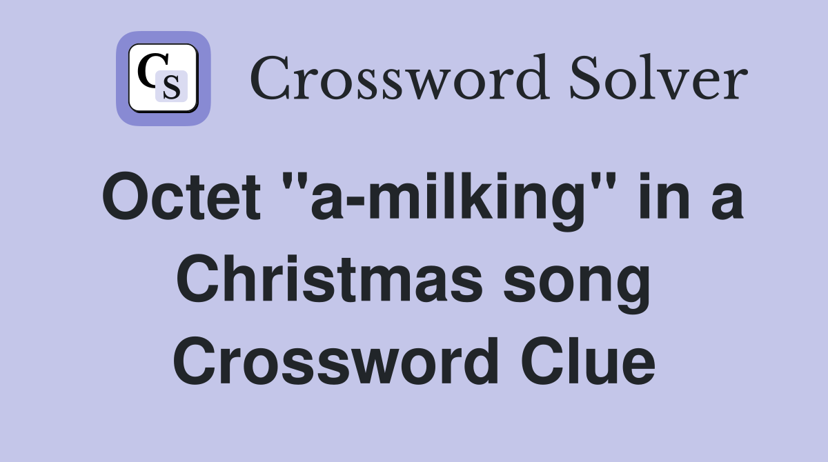 Octet "a-milking" in a Christmas song Crossword Clue