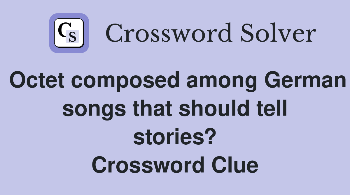 Octet composed among German songs that should tell stories? Crossword Clue