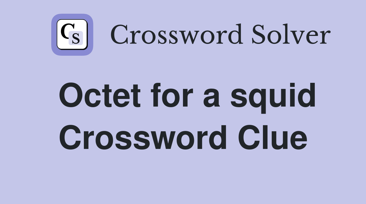 Octet for a squid Crossword Clue