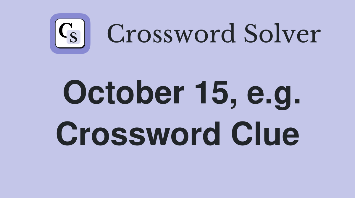 October 15, e.g. Crossword Clue