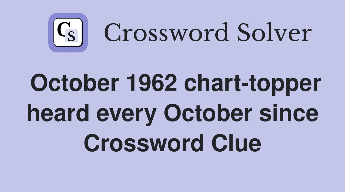 October 1962 chart-topper heard every October since Crossword Clue