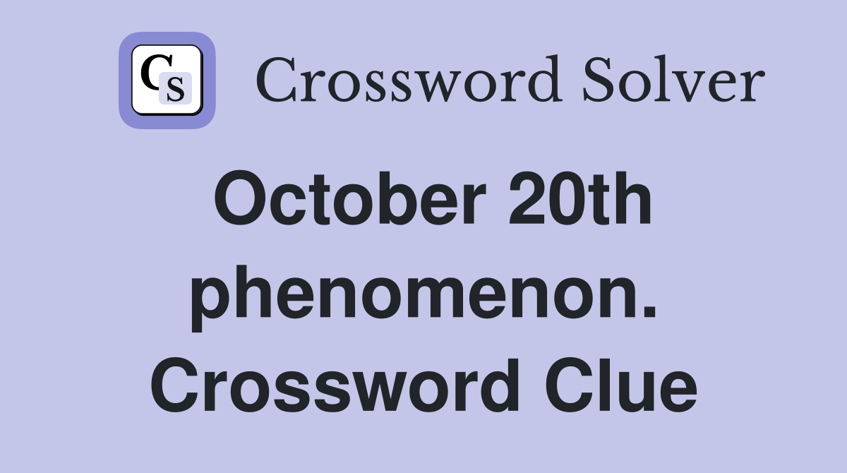 October 20th phenomenon. Crossword Clue