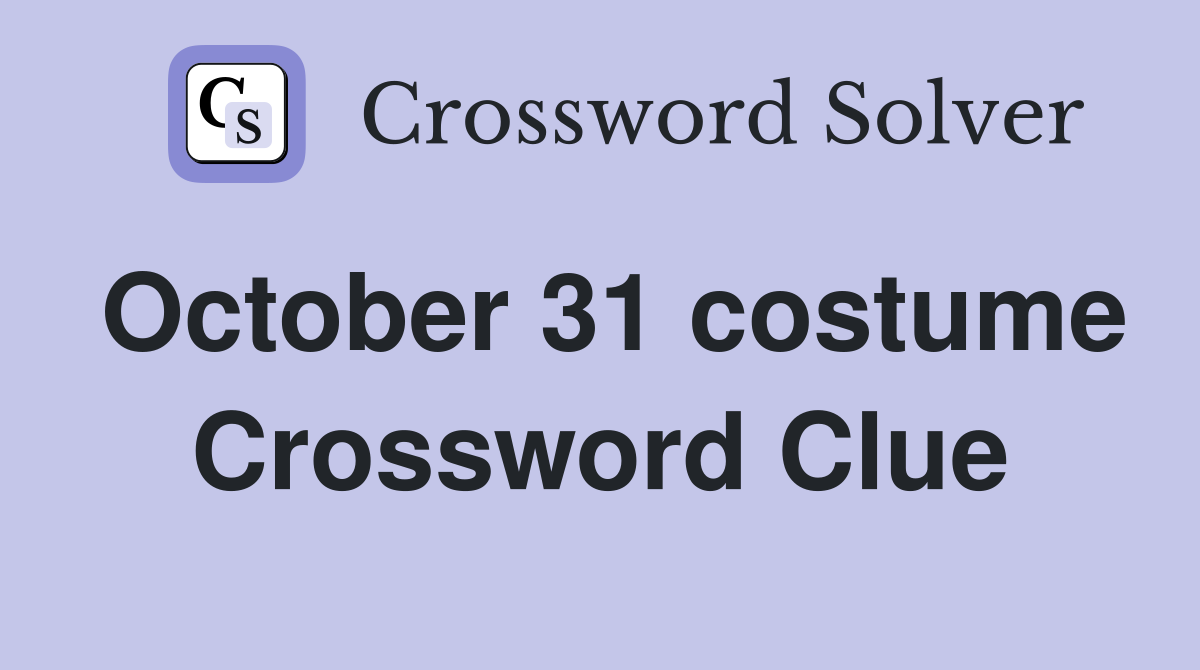 October 31 costume Crossword Clue