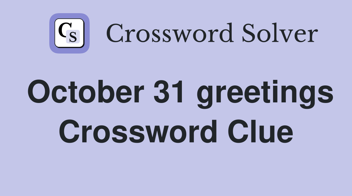 October 31 greetings Crossword Clue