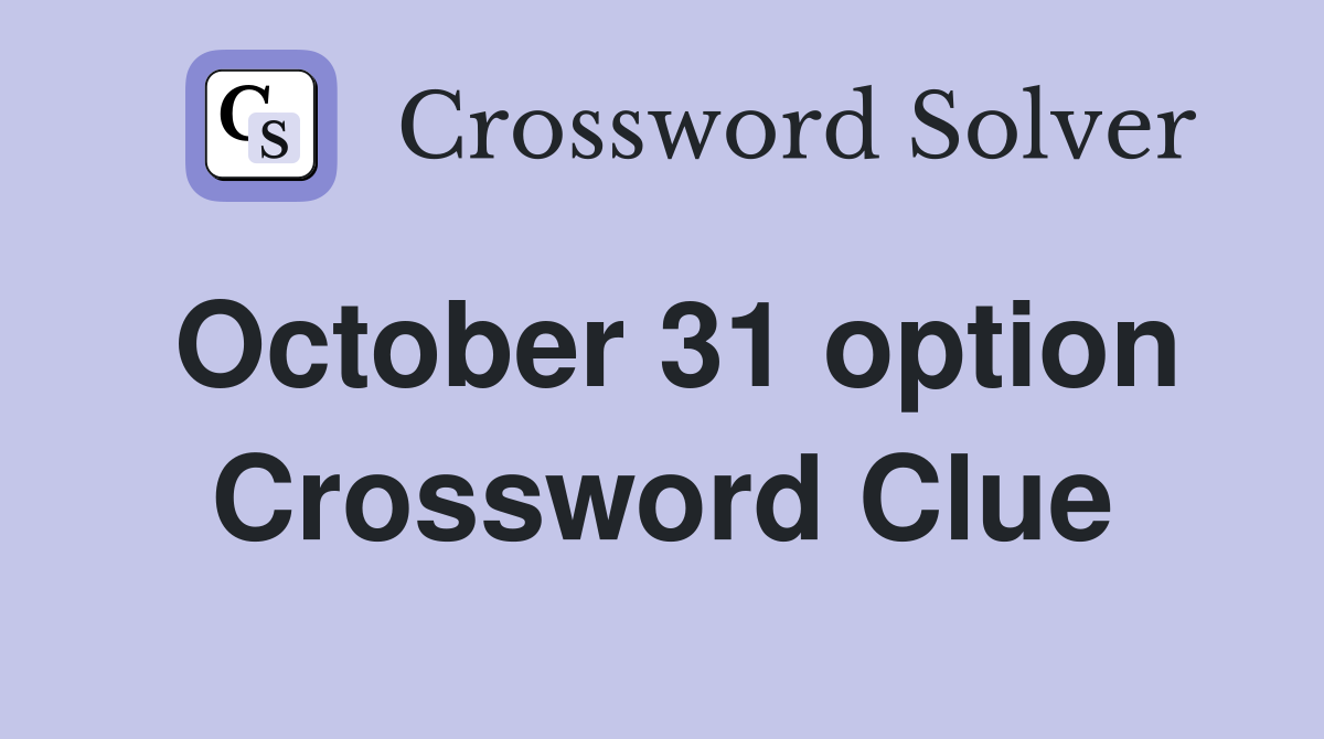 October 31 option Crossword Clue