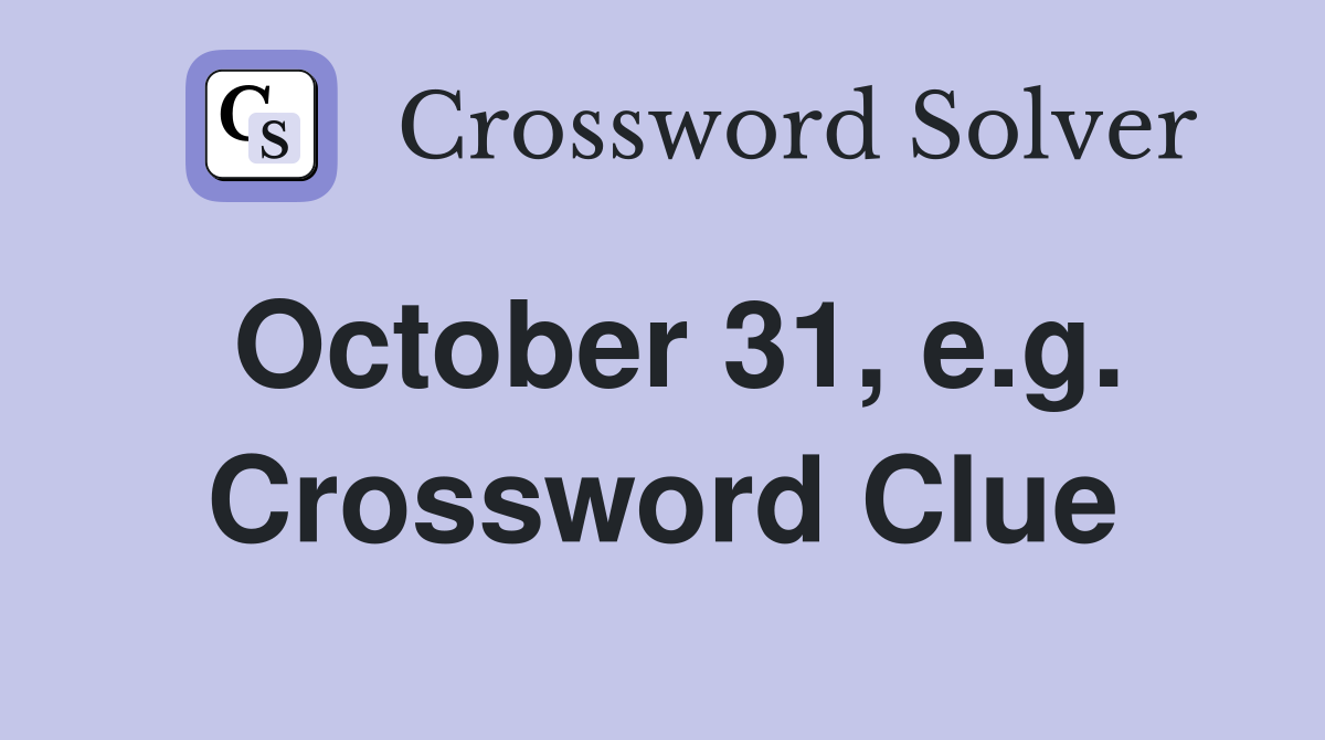 October 31, e.g. Crossword Clue
