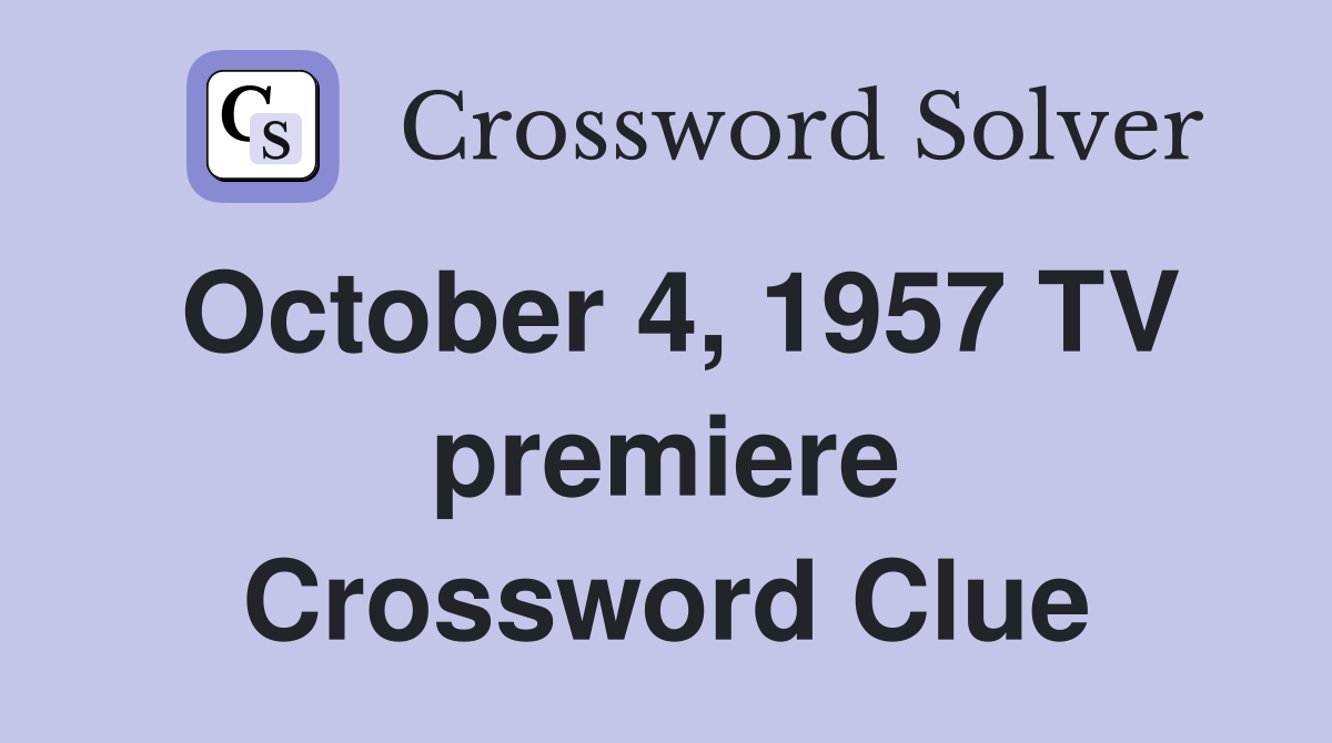 October 4, 1957 TV premiere Crossword Clue