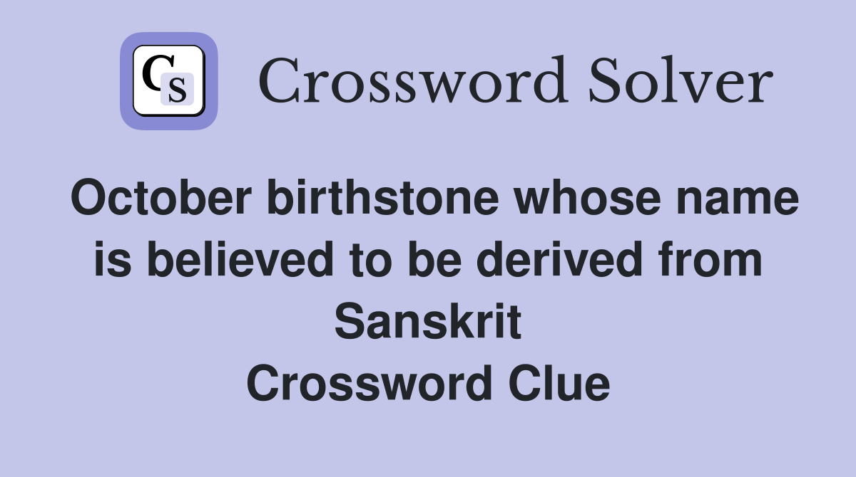 October birthstone whose name is believed to be derived from Sanskrit Crossword Clue
