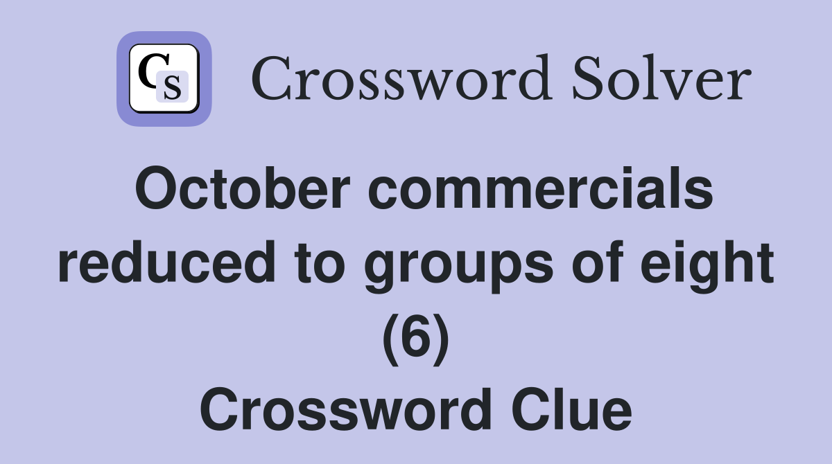 October commercials reduced to groups of eight (6) Crossword Clue