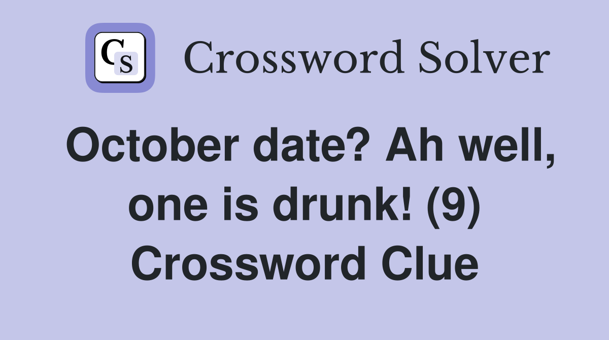October date? Ah well, one is drunk! (9) Crossword Clue