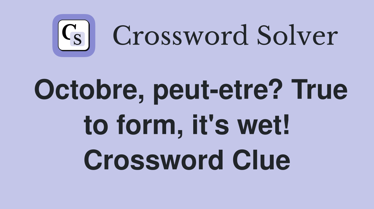 Octobre, peut-etre? True to form, it's wet! Crossword Clue