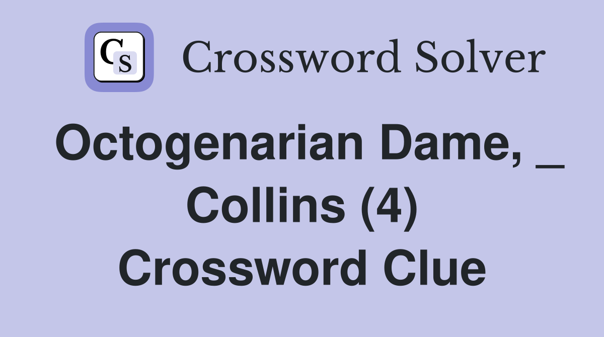 Octogenarian Dame, _ Collins (4) Crossword Clue