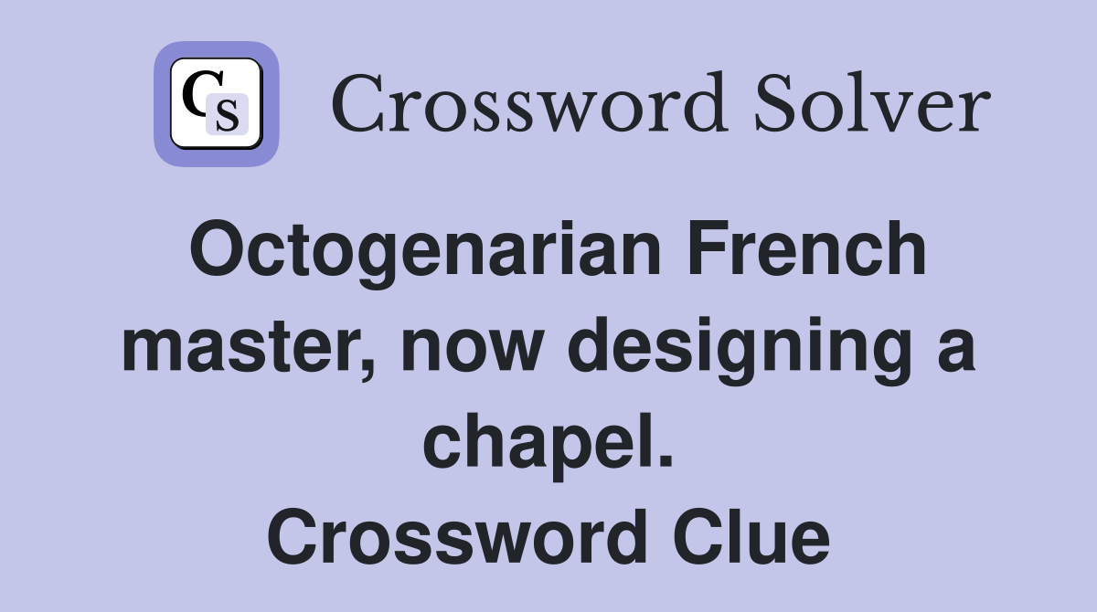 Octogenarian French master, now designing a chapel. Crossword Clue
