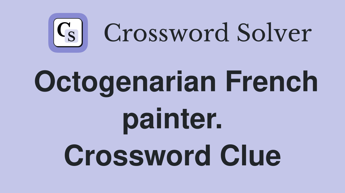 Octogenarian French painter. Crossword Clue