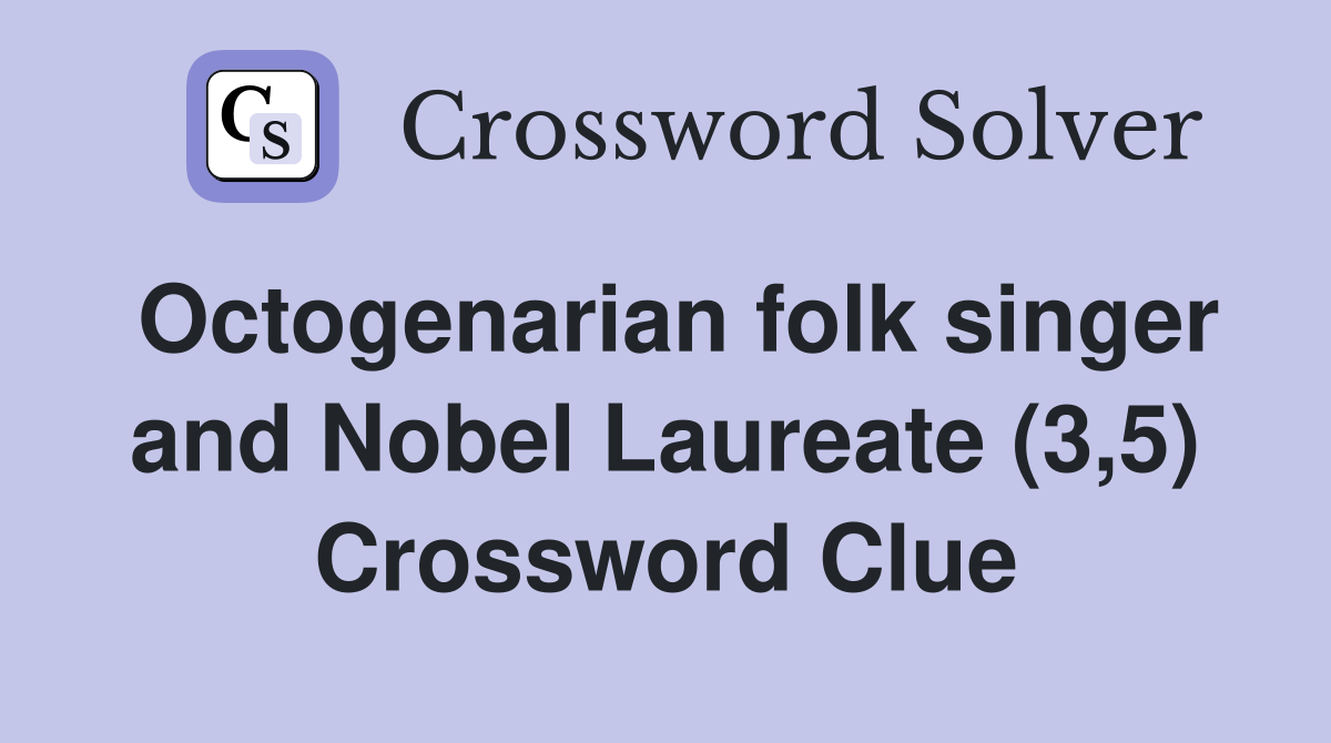 Octogenarian folk singer and Nobel Laureate (3,5) Crossword Clue