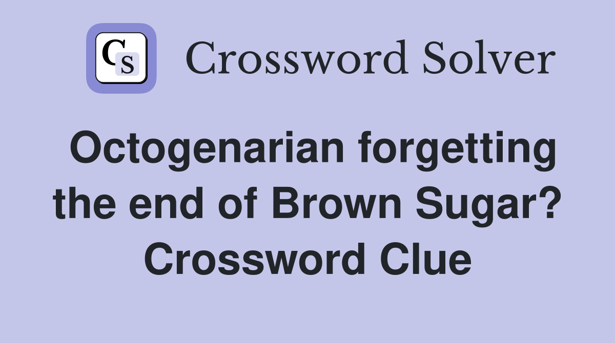 Octogenarian forgetting the end of Brown Sugar? Crossword Clue