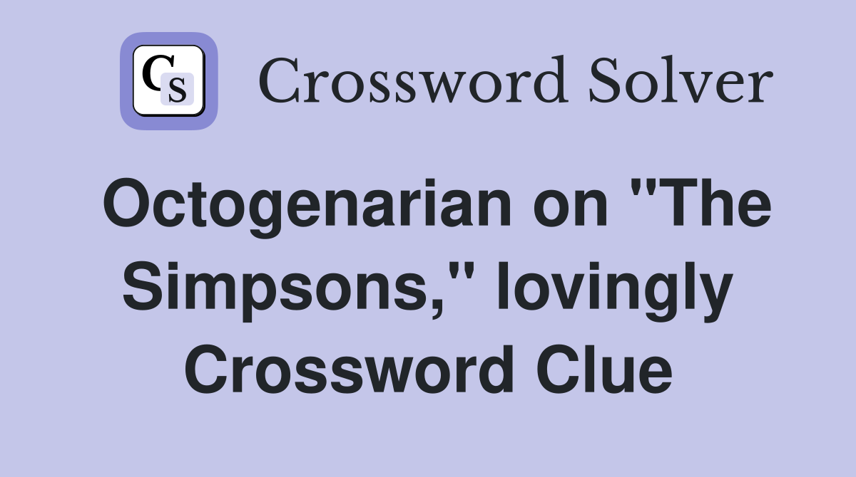 Octogenarian on "The Simpsons," lovingly Crossword Clue