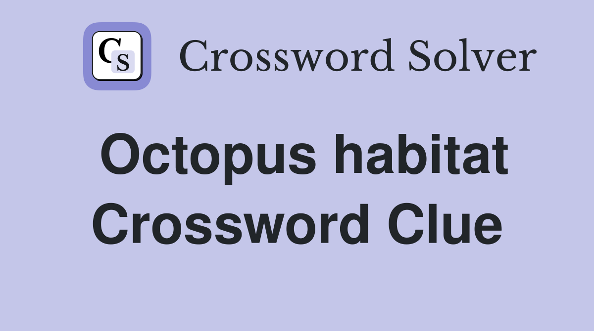 Octopus habitat Crossword Clue