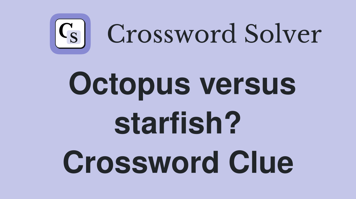 Octopus versus starfish? Crossword Clue