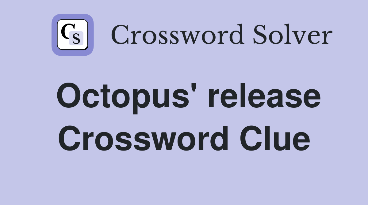 Octopus' release Crossword Clue
