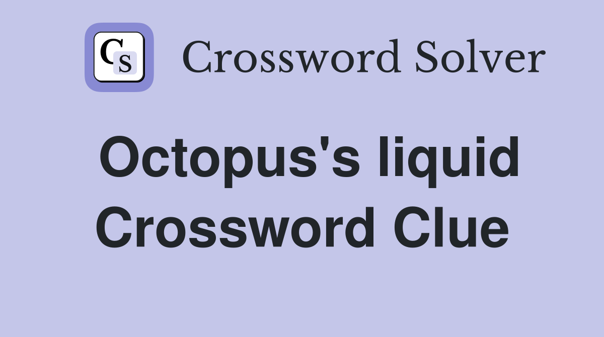 Octopus's liquid Crossword Clue
