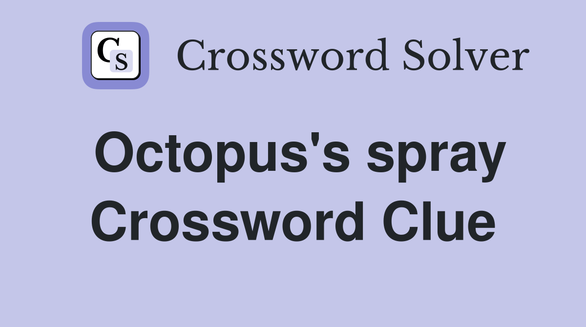 Octopus's spray Crossword Clue