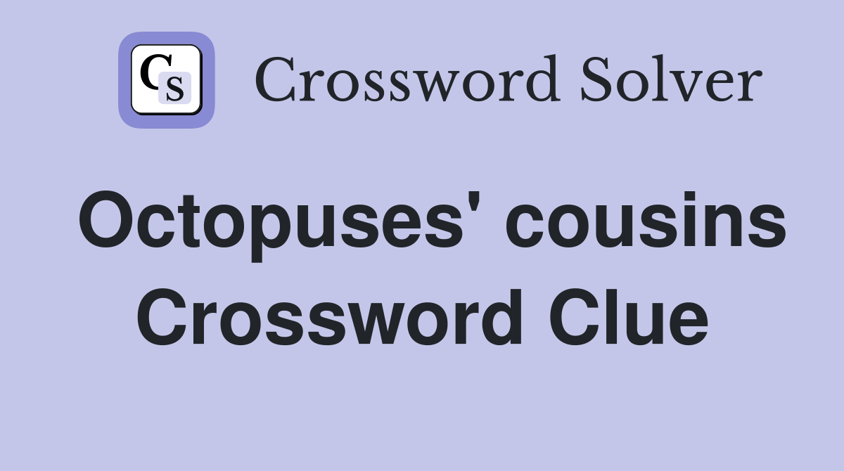 Octopuses' cousins Crossword Clue
