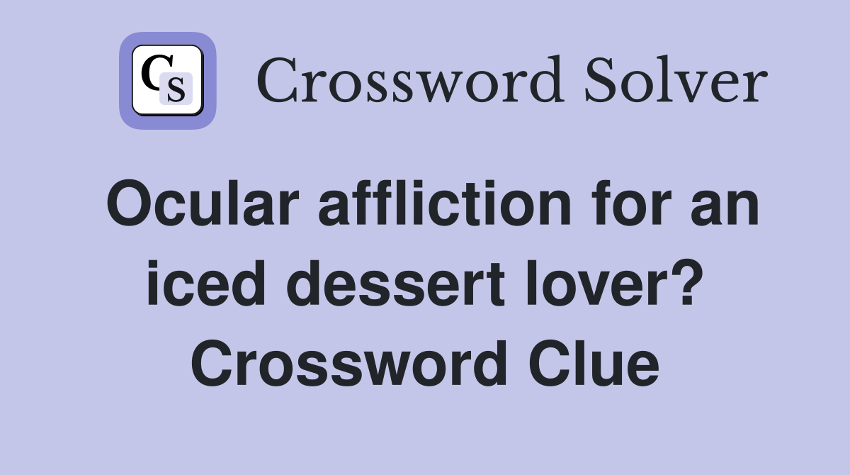 Ocular affliction for an iced dessert lover? Crossword Clue