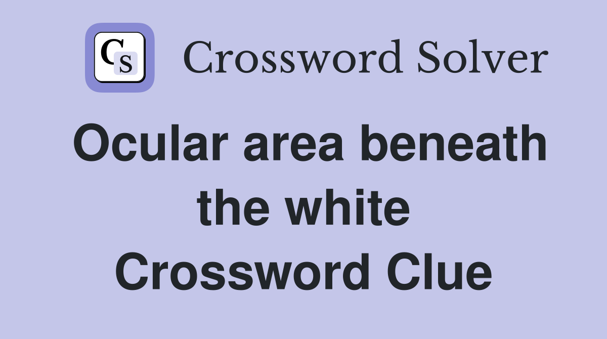 Ocular area beneath the white Crossword Clue