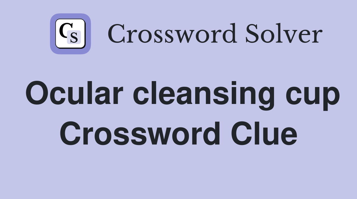 Ocular cleansing cup Crossword Clue