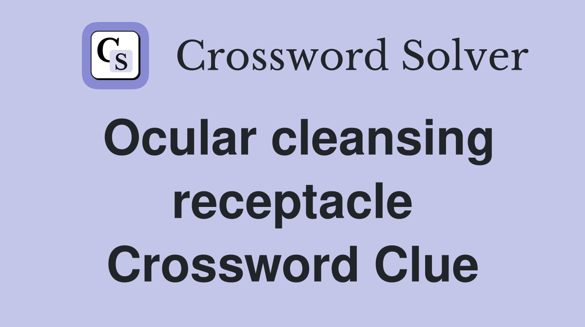 Ocular cleansing receptacle Crossword Clue