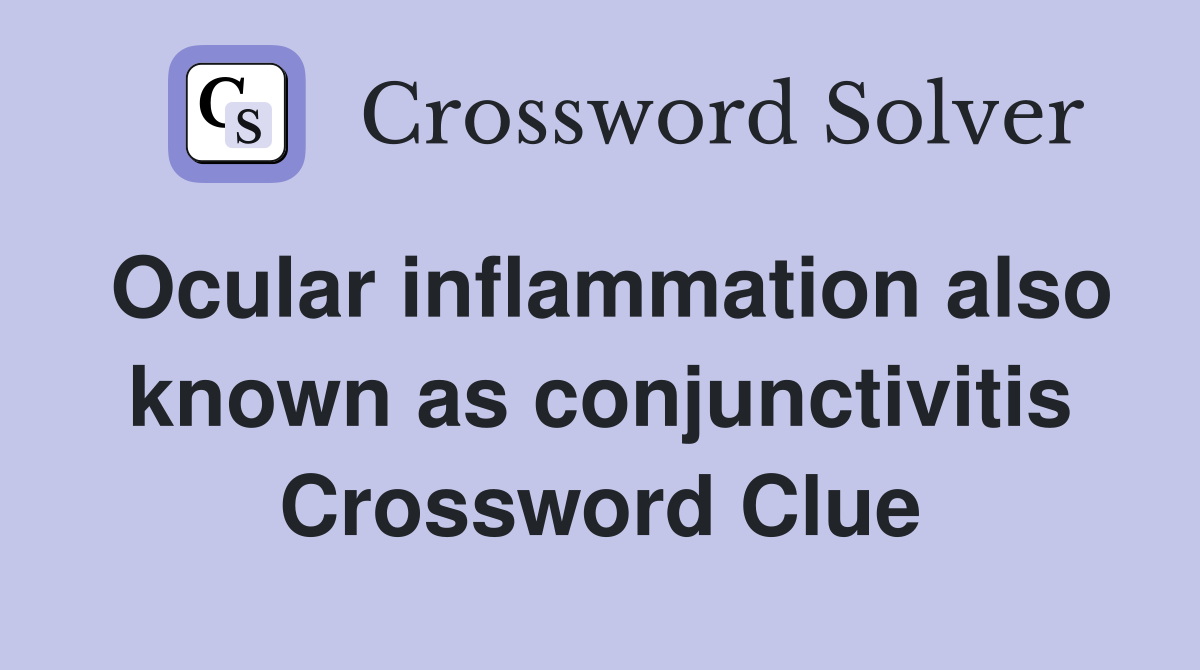 Ocular inflammation also known as conjunctivitis Crossword Clue