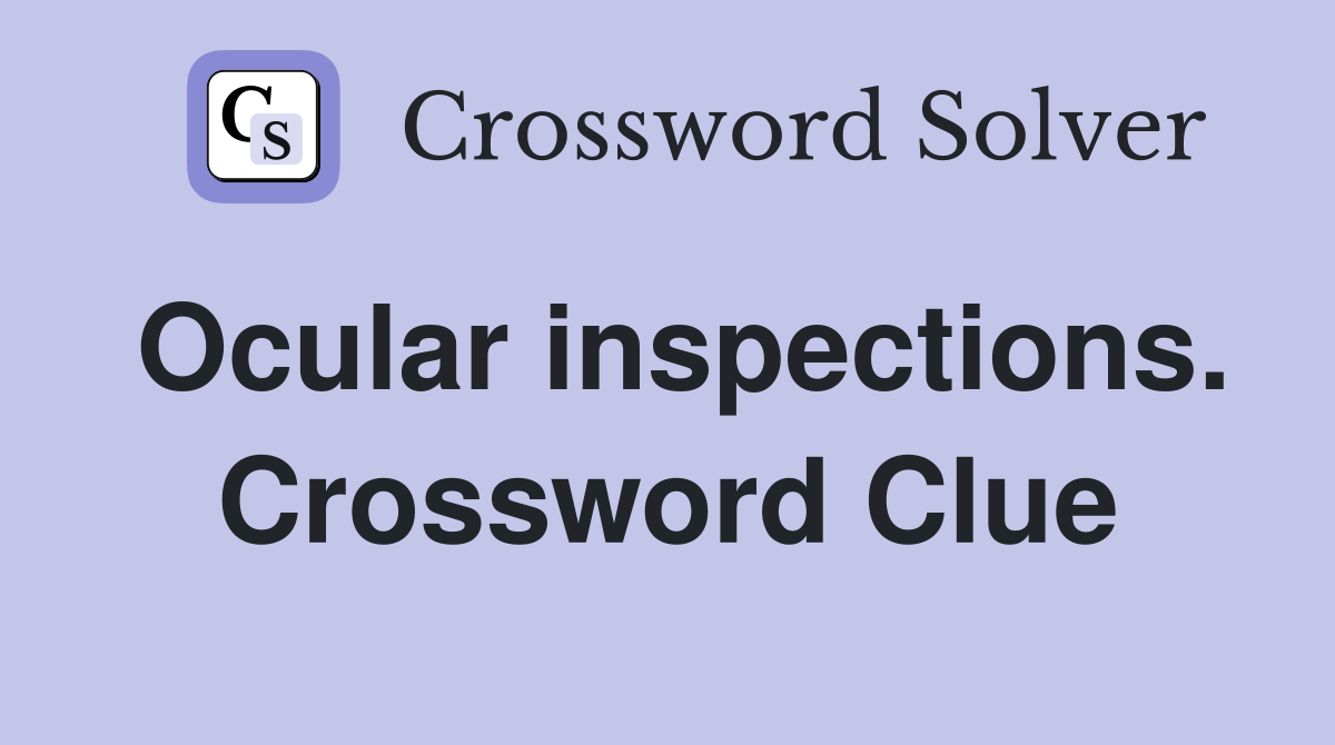 Ocular inspections. Crossword Clue