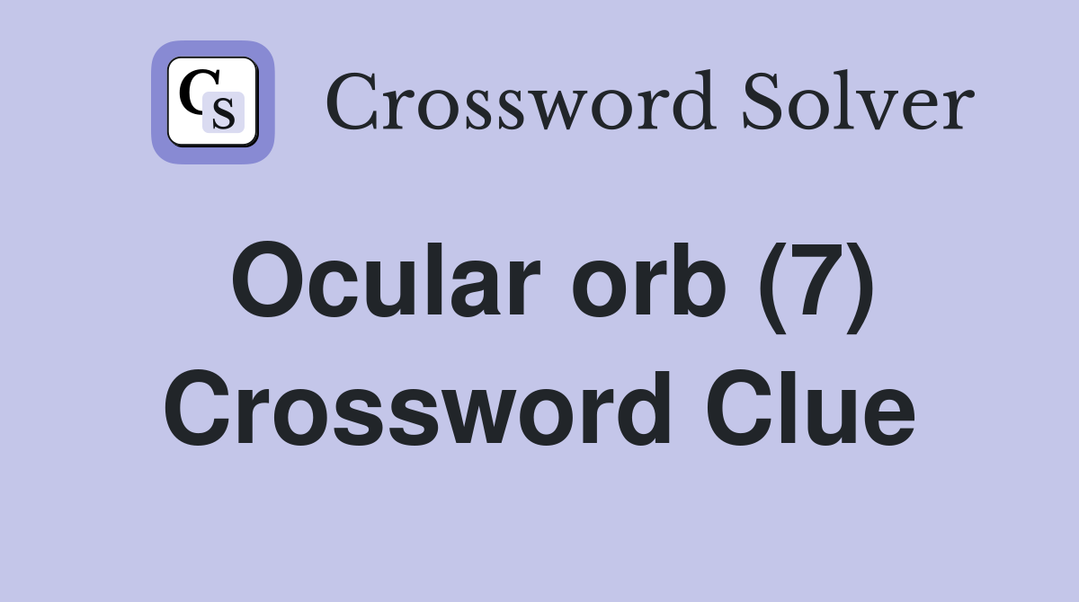 Ocular orb (7) Crossword Clue