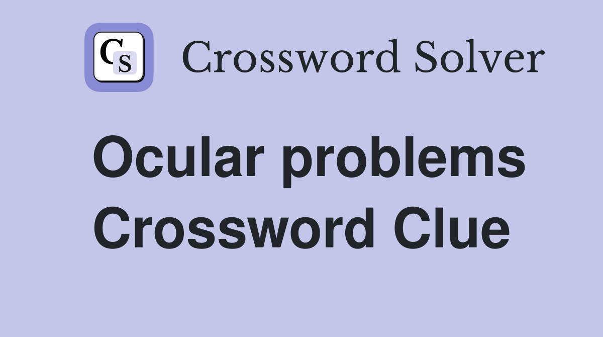 Ocular problems Crossword Clue