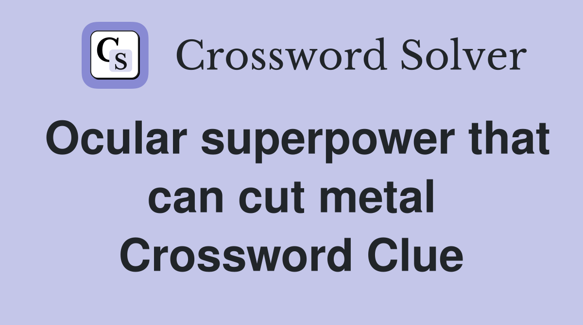 Ocular superpower that can cut metal Crossword Clue