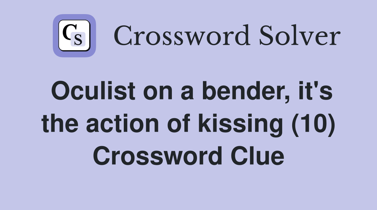 Oculist on a bender, it's the action of kissing (10) Crossword Clue