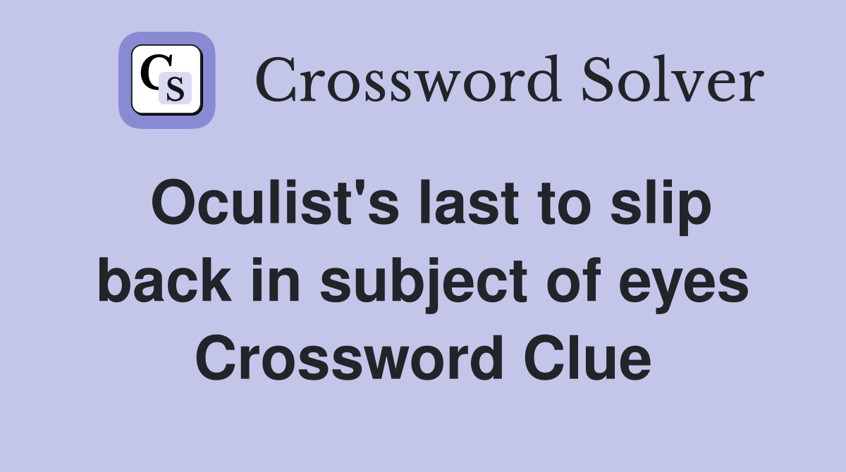 Oculist's last to slip back in subject of eyes Crossword Clue