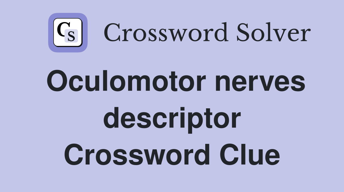 Oculomotor nerves descriptor Crossword Clue