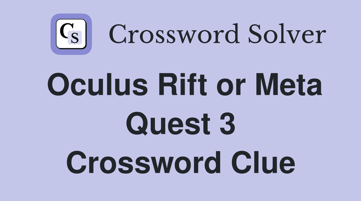 Oculus Rift or Meta Quest 3 Crossword Clue
