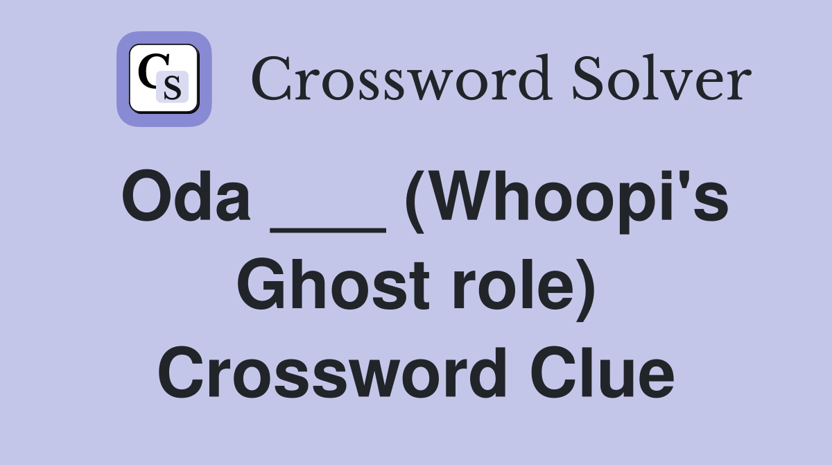 Oda ___ (Whoopi's Ghost role) Crossword Clue
