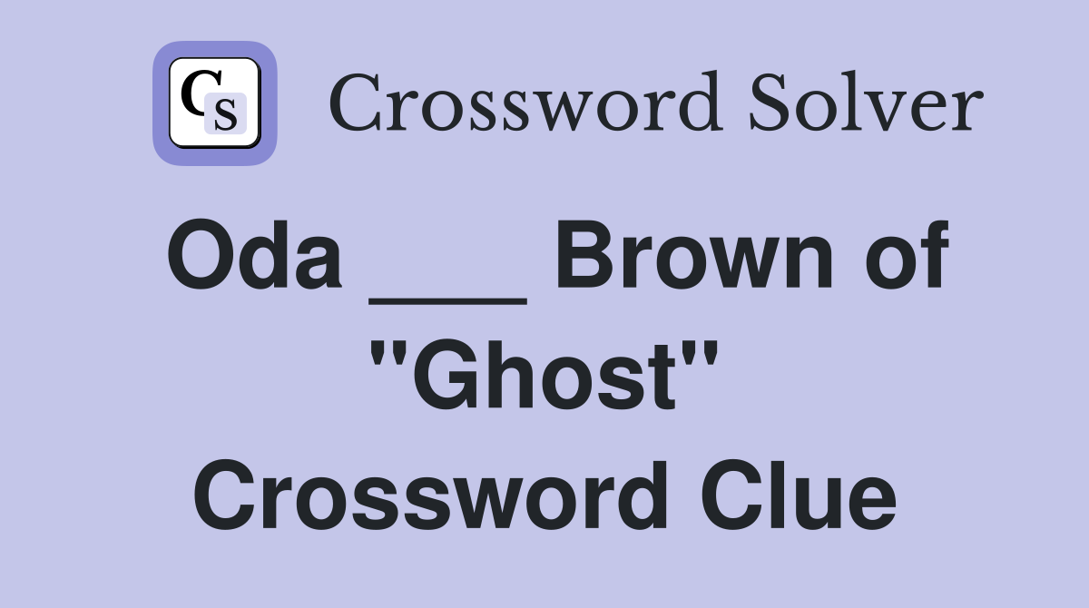 Oda ___ Brown of "Ghost" Crossword Clue