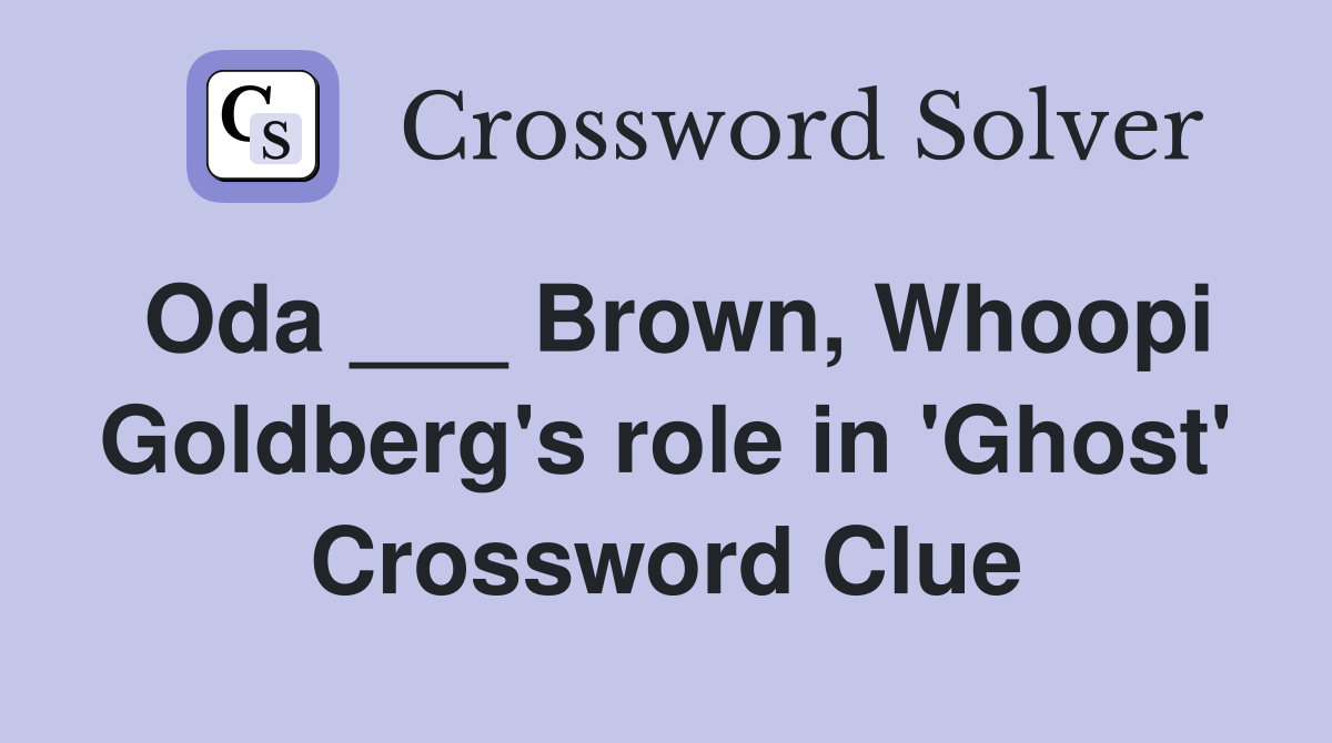 Oda ___ Brown, Whoopi Goldberg's role in 'Ghost' Crossword Clue