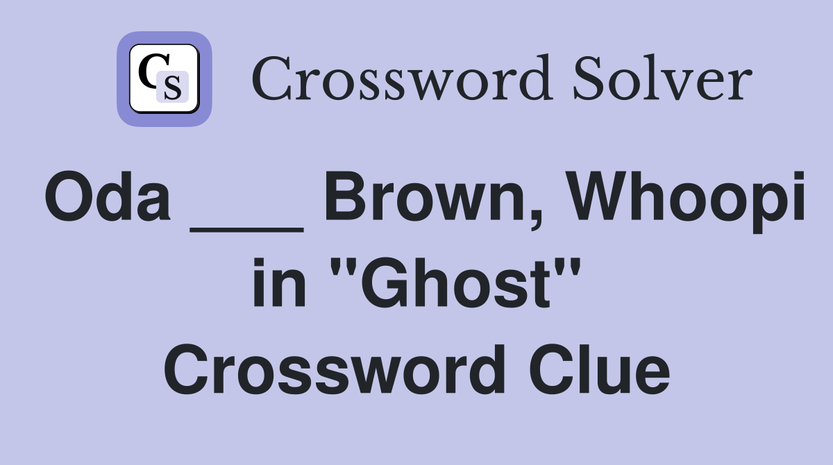 Oda ___ Brown, Whoopi in "Ghost" Crossword Clue